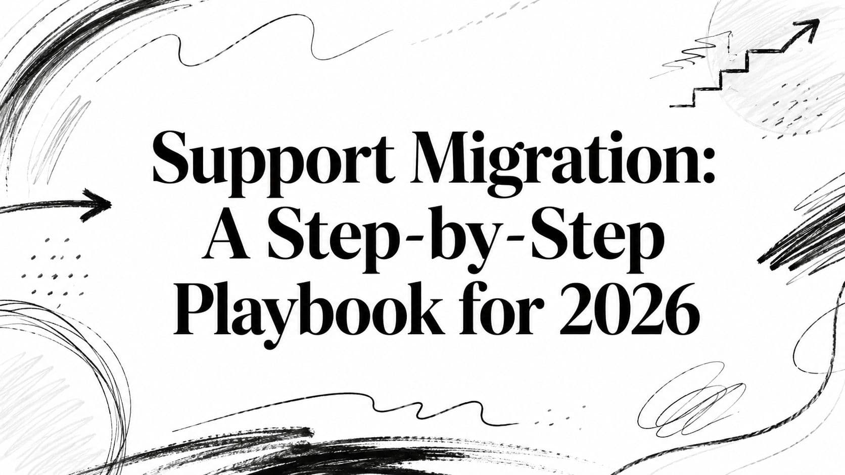 Support Migration: A Step-by-Step Playbook for 2026