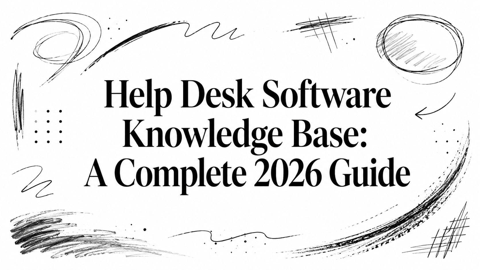 Help Desk Software Knowledge Base: A Complete 2026 Guide