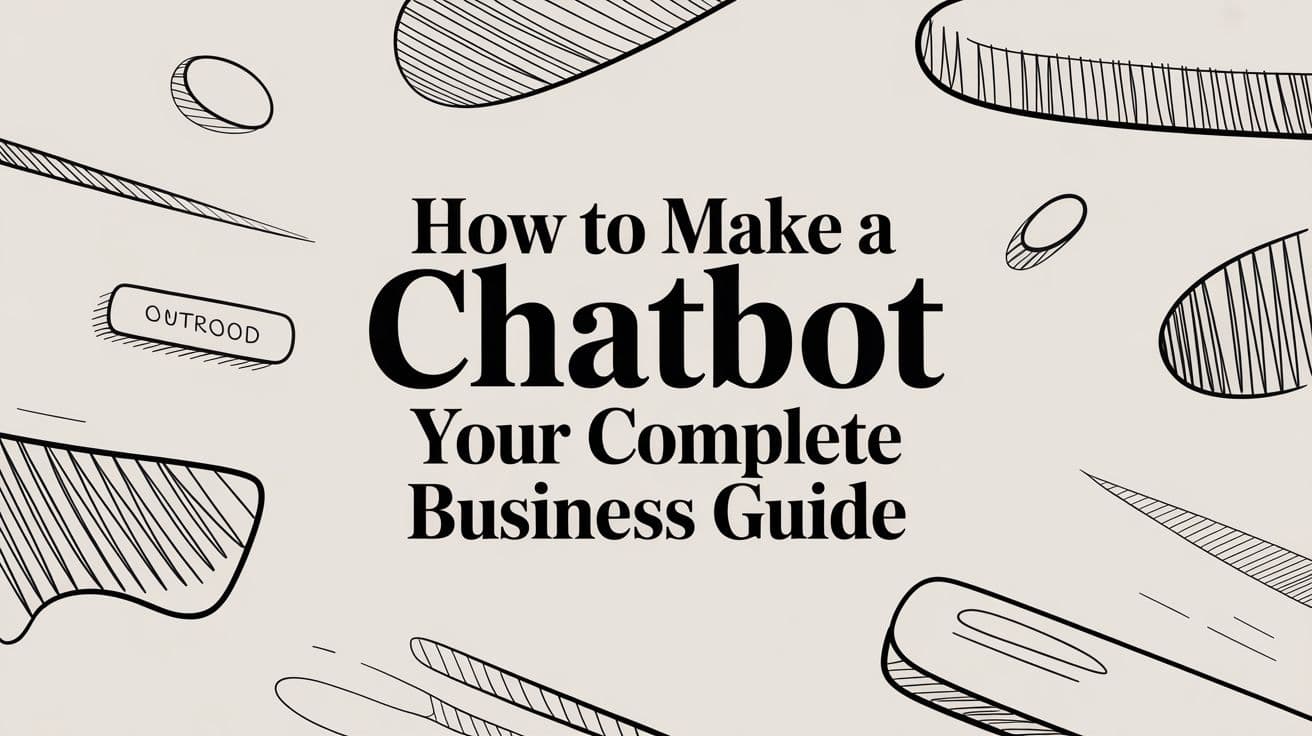 How to Make a Chatbot Your Complete Business Guide
